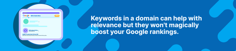 Keywords in a domain names can help with relevance but they won't magically boost your Google rankings