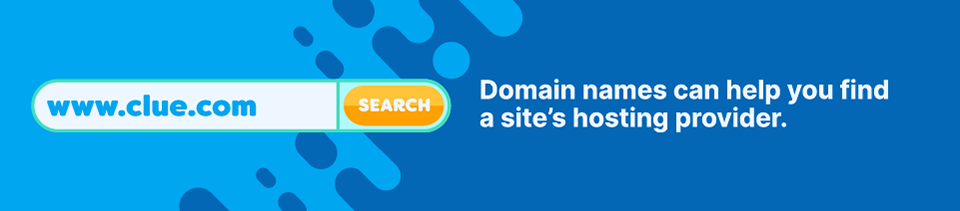 Domain names can help lead you to a website’s hosting provider Strip Banner Text - Domain names can help lead you to a website’s hosting provider.