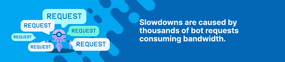 Slowdowns are caused by thousands of bot requests consuming bandwidth Strip Banner Text - Slowdowns are caused by thousands of bot requests consuming bandwidth