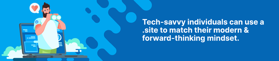 Tech-savvy individuals can use a .site to match their modern & forward-thinking mindset Strip Banner Text - Tech-savvy individuals can use a .site to match their modern & forward-thinking mindset