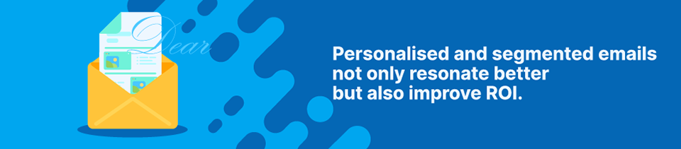 Strip Banner Text - Personalised and segmented emails not only resonate better but also improve ROI Strip Banner Text - Personalised and segmented emails not only resonate better but also improve ROI