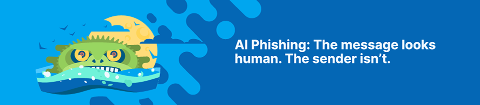 AI Phishing: The message looks human. The sender isn’t Strip Banner Text - AI Phishing: The message looks human. The sender isn’t