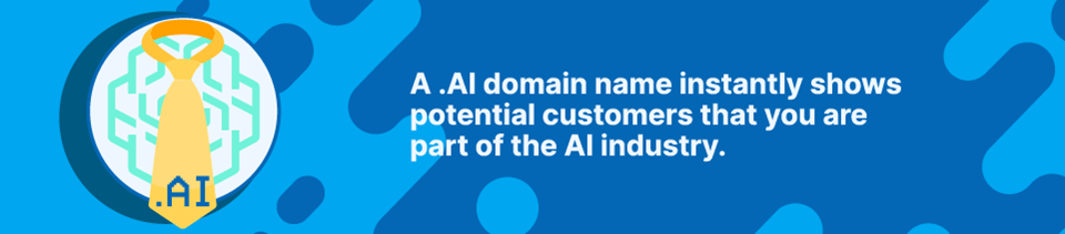 A .AI domain name instantly shows potential customers that you are part of the AI industry. Strip Banner - A .AI domain name instantly shows potential customers that you are part of the AI industry.