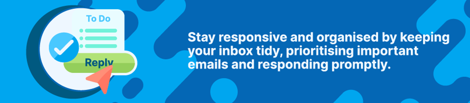 Strip Banner - Stay responsive and organised by keeping your inbox tidy, prioritising important emails and responding promptly Strip Banner - Stay responsive and organised by keeping your inbox tidy, prioritising important emails and responding promptly